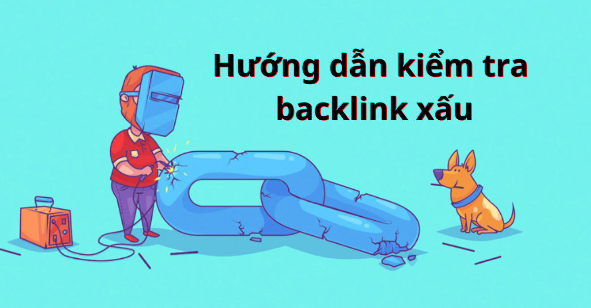 Hướng dẫn kiểm tra backlink xấu chi tiết.
