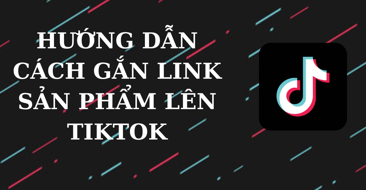 Cách gắn sản phẩm vào video tiktok