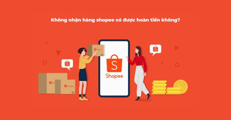 Giải đáp: Không nhận hàng shopee có được hoàn tiền không?