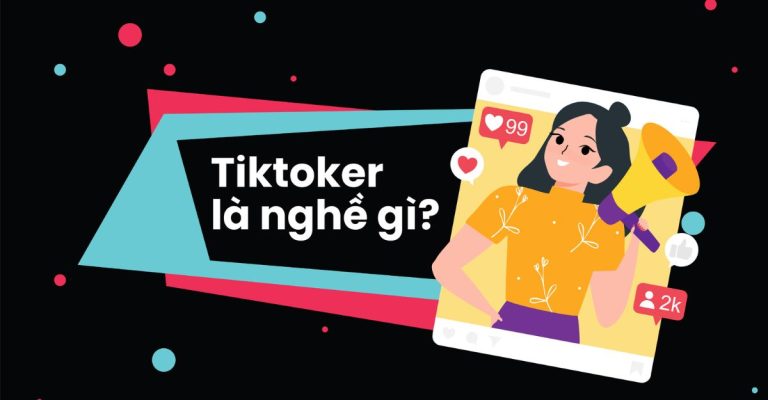 TikToker Là Gì? Giải Mã Sức Nóng Của Nghề Tiktoker