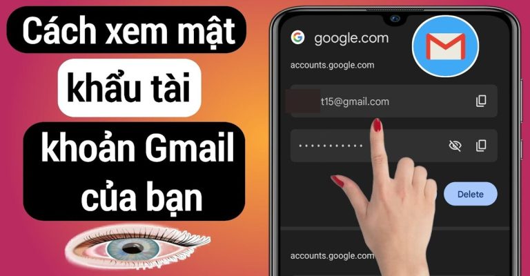 Cách xem mật khẩu Gmail trên điện thoại và máy tính đơn giản