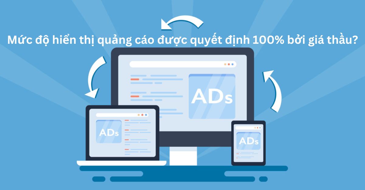 Mức độ hiển thị quảng cáo được quyết định 100% bởi giá thầu?