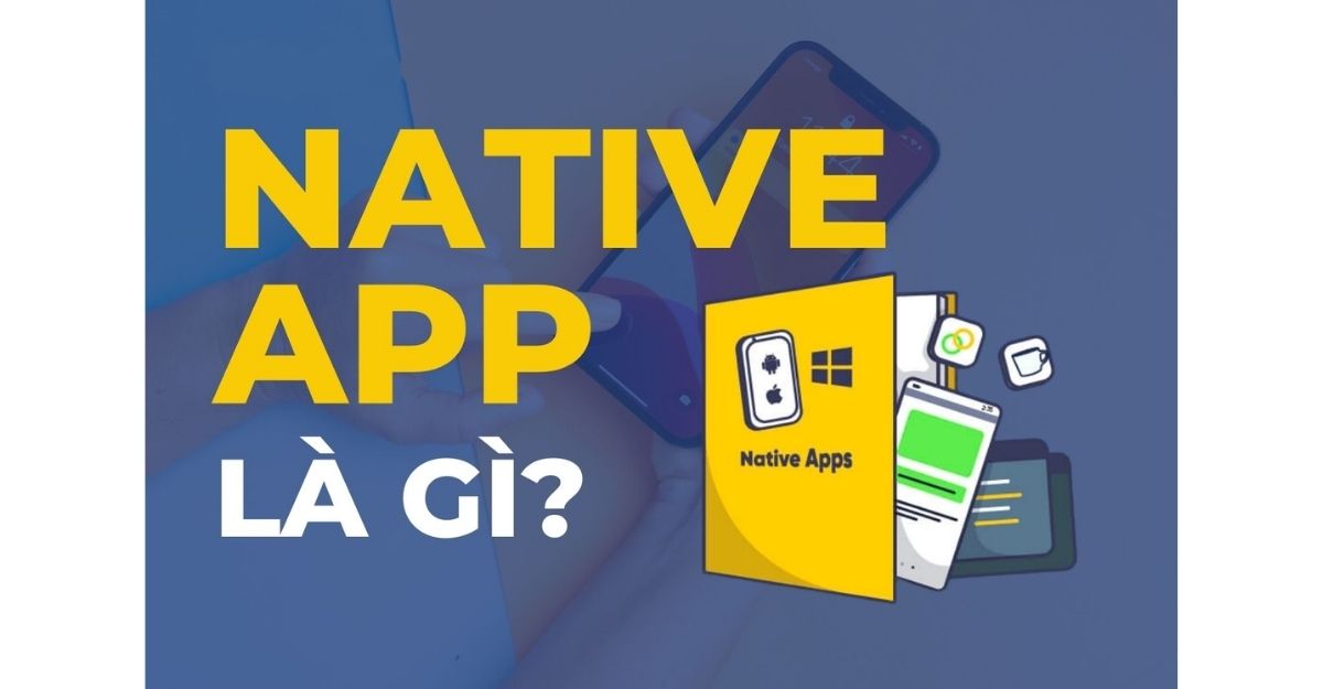 Native Mobile App là gì