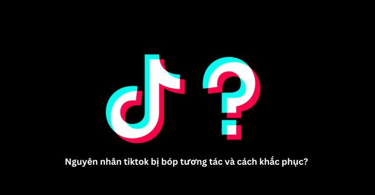 Nguyên nhân tiktok bị bóp tương tác và cách khắc phục