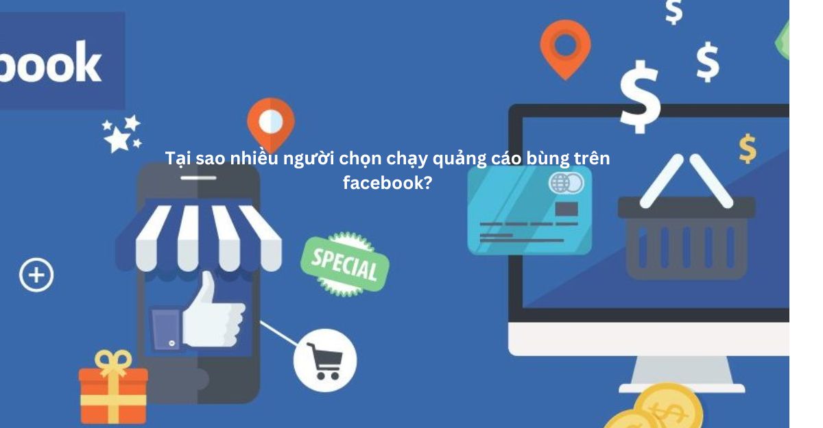 Tại sao nhiều người chọn chạy quảng cáo bùng trên facebook?