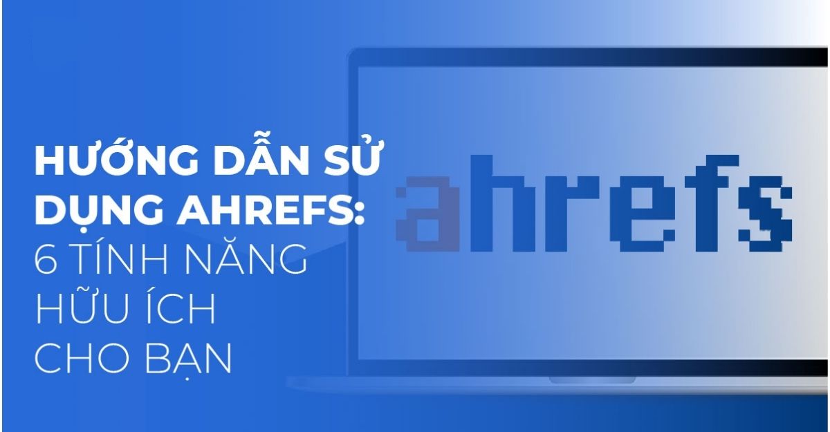 Tính năng của Ahrefs là gì