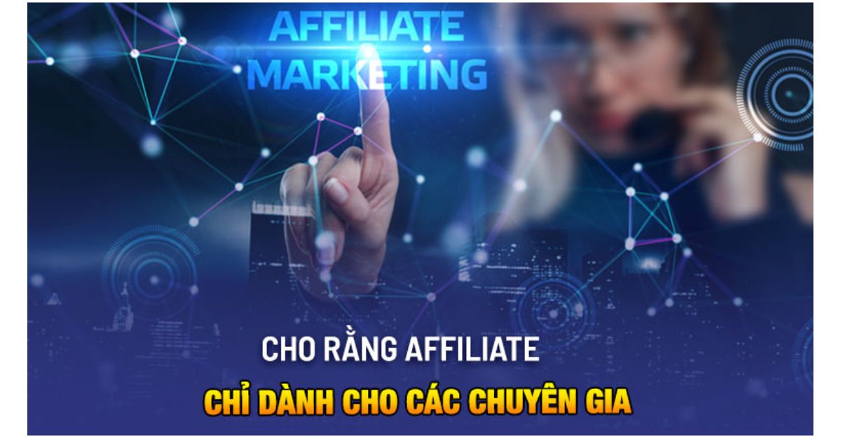 Cho rằng Affiliate chỉ phù hợp với những chuyên gia