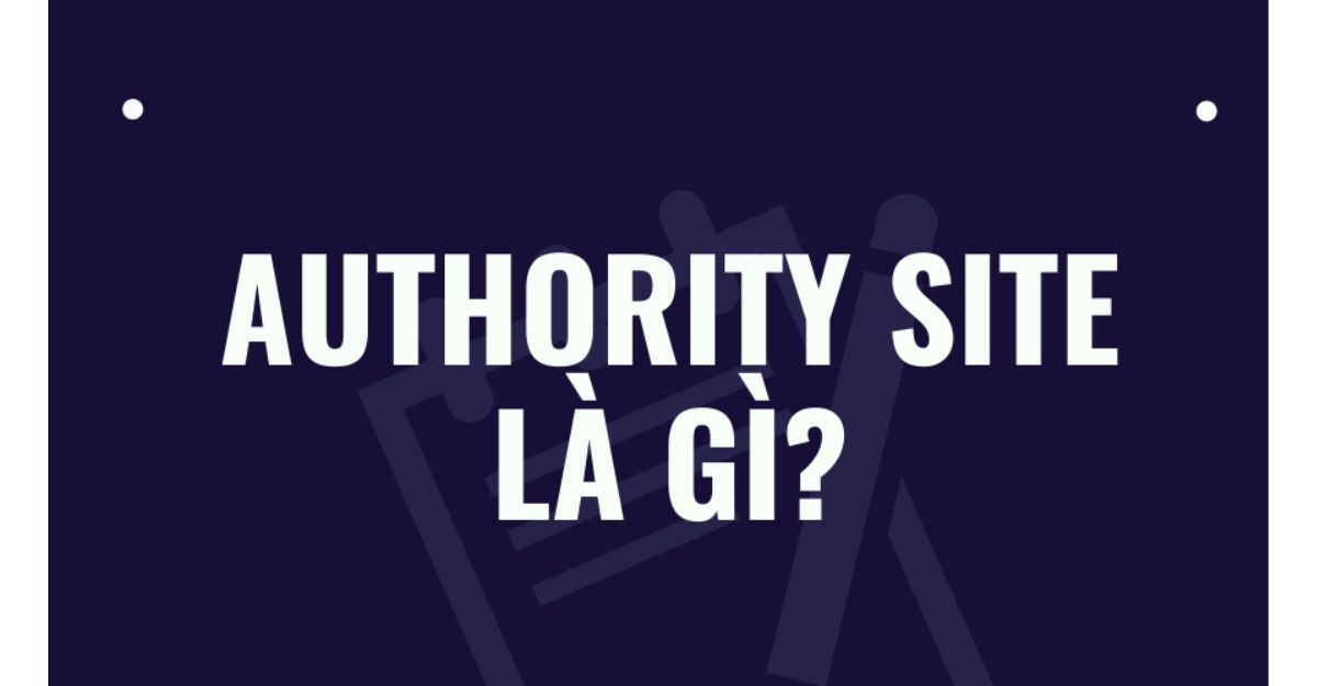 Khái niệm Authority site là gì?