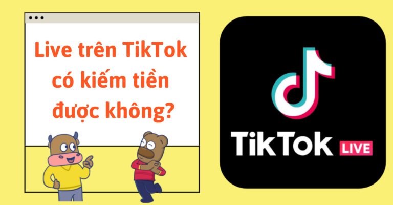 Live trên TikTok có kiếm tiền được không