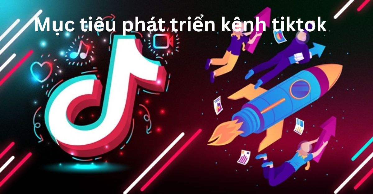 cách phát triển kênh Tiktok hiệu quả