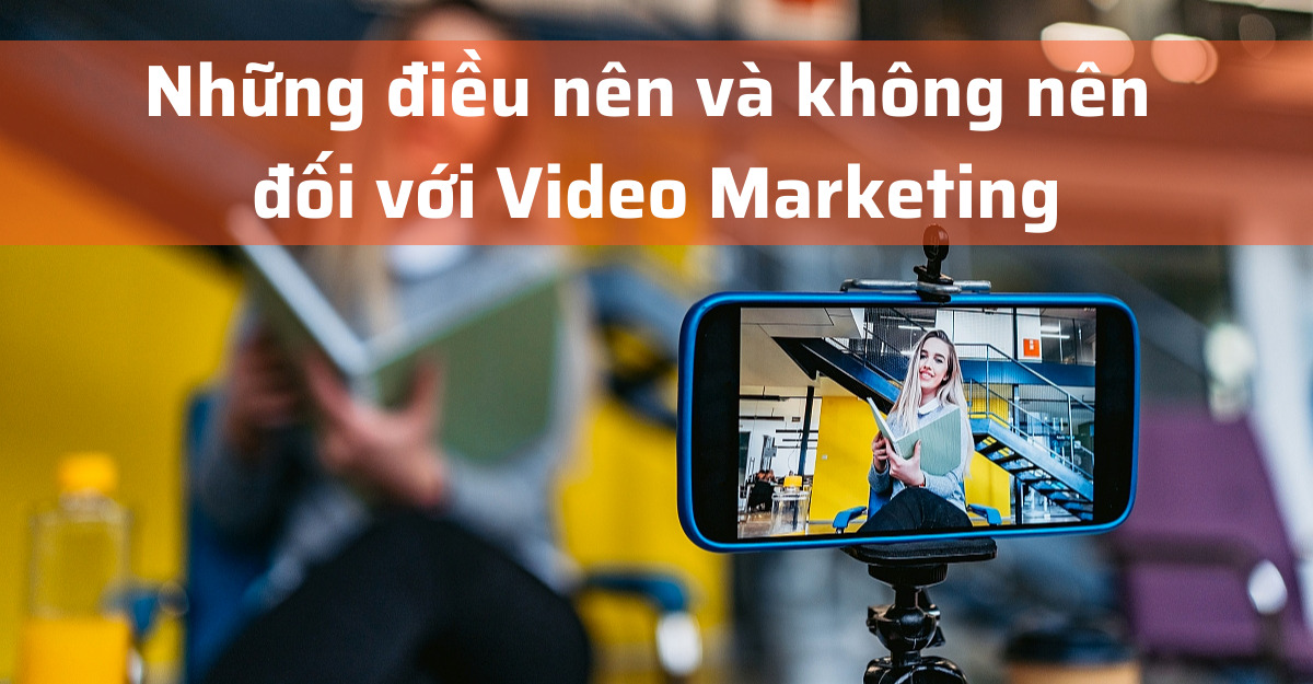 Những điều nên và không nên đối với Video Marketing