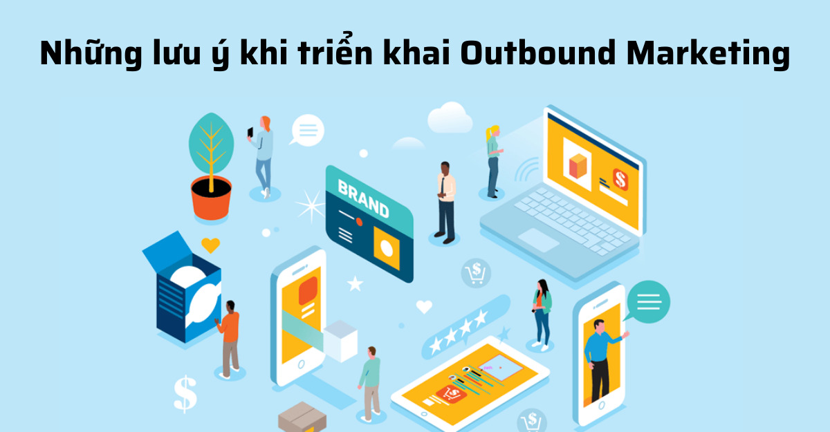 Những lưu ý khi triển khai outbound marketing