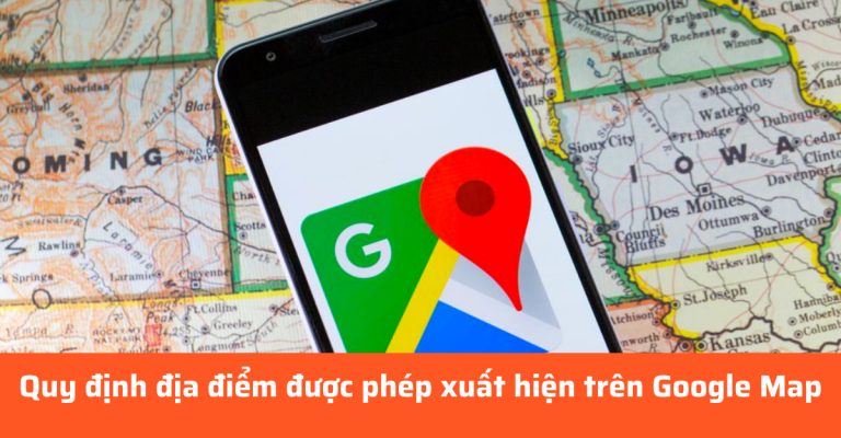 Quy định địa điểm được phép xuất hiện trên Google Map