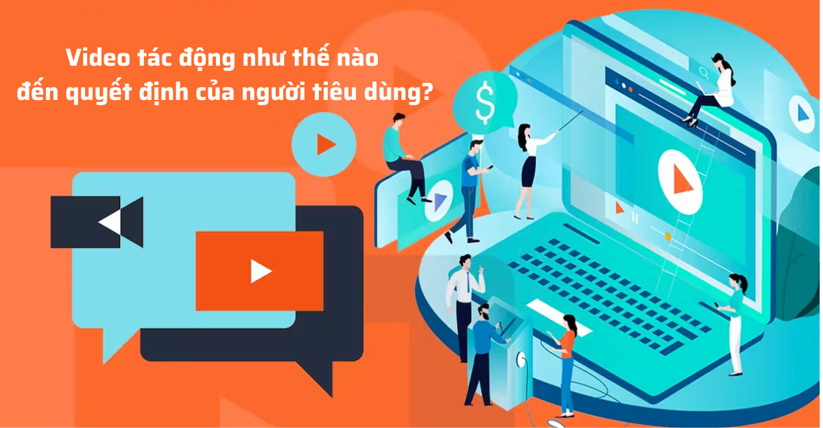 Video tác động như thế nào đến quyết định của người tiêu dùng