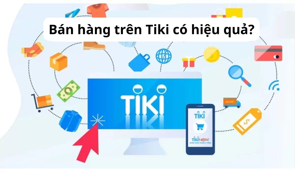 Bán hàng trên Tiki có hiệu quả?