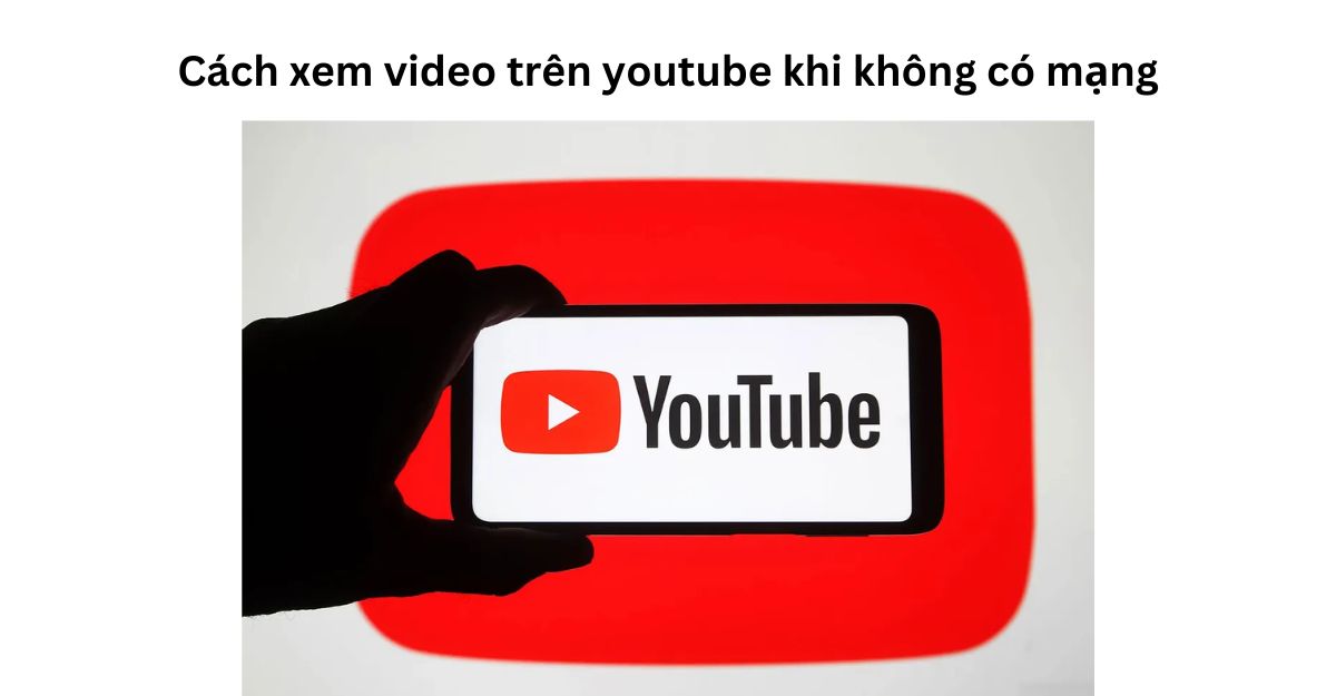 cách xem video trên youtube khi không có mạng