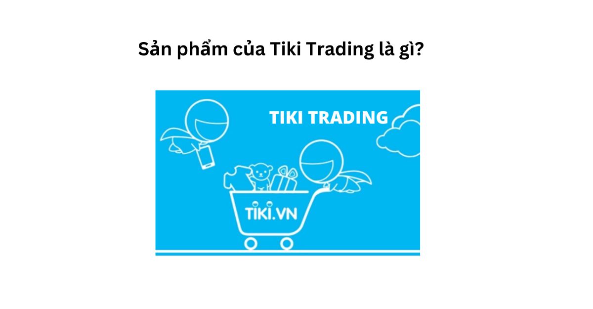 Sản phẩm của Tiki Trading là gì?