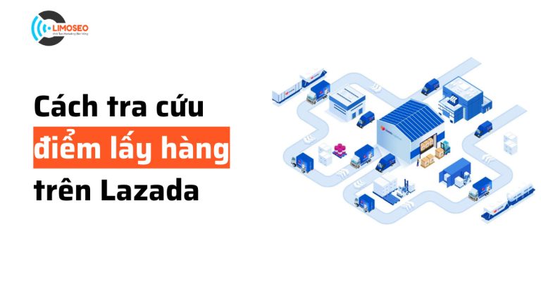 Cách tra cứu điểm lấy hàng Lazada