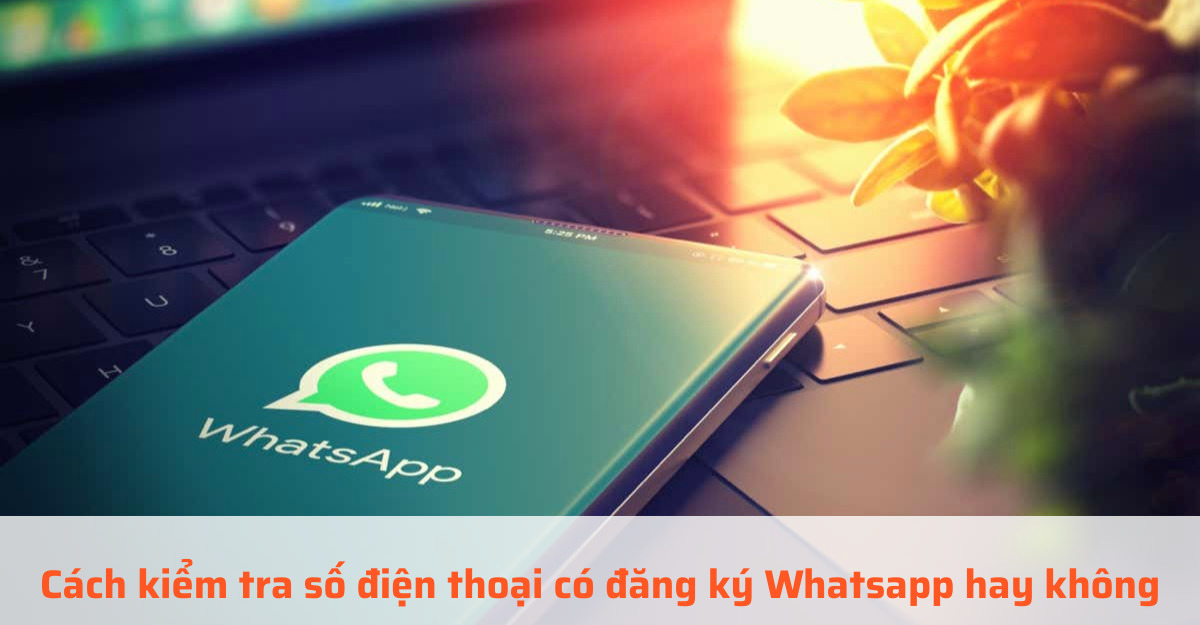 cách kiểm tra số điện thoại có đăng ký Whatsapp hay không