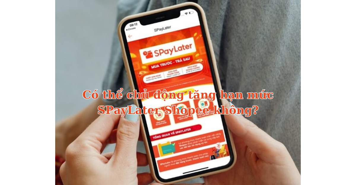Có thể chủ động tăng hạn mức SPayLater Shopee không