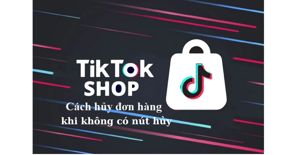 Cách hủy đơn hàng trên TikTok khi không có nút hủy chi tiết