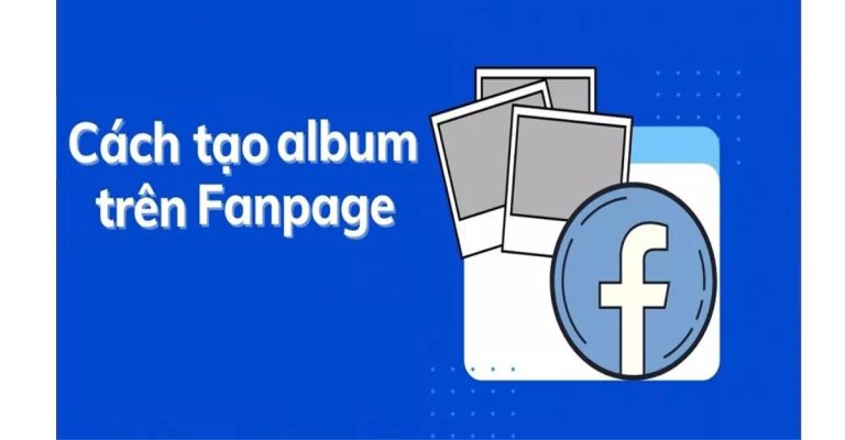 cách tạo album trên fanpage facebook