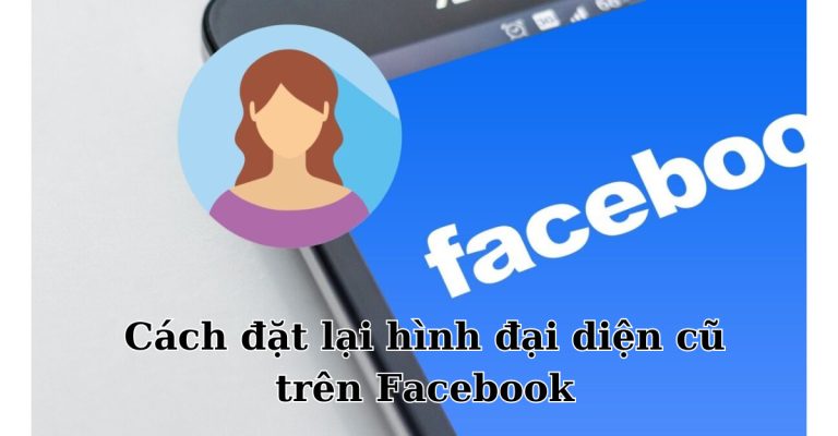 cách đặt lại hình đại diện cũ trên facebook