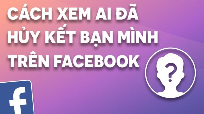 làm sao biết ai hủy kết bạn trên facebook