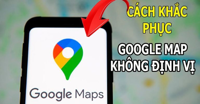 Google Map bị lỗi không định vị được