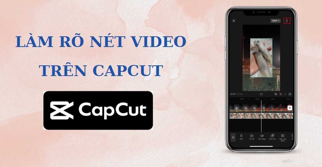 cách chỉnh video rõ nét trên Capcut