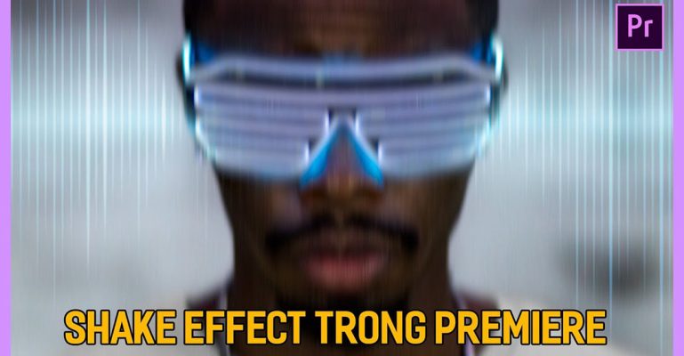 cách làm hiệu ứng rung lắc trong Premiere
