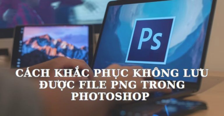 khắc phục lỗi Photoshop không xuất được file PNG